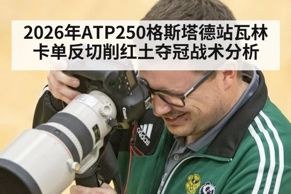 2026年ATP250格斯塔德站瓦林卡单反切削红土夺冠战术分析