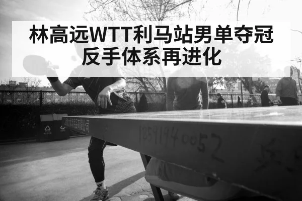 林高远WTT利马站男单夺冠反手体系再进化